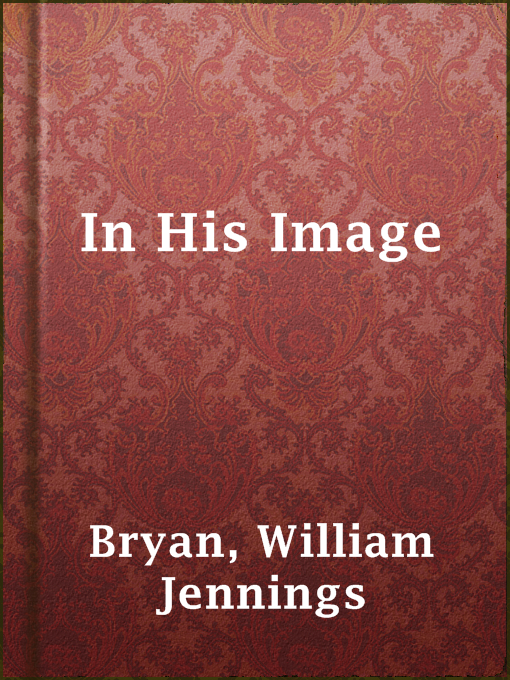 Title details for In His Image by William Jennings Bryan - Available